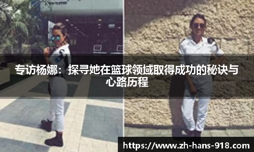 专访杨娜：探寻她在篮球领域取得成功的秘诀与心路历程
